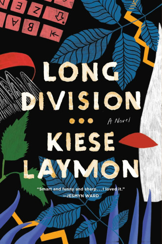 Book cover for "Long Division": colorful illustrations against a black background of a computer keyboard, plants and leaves, a hairbrush, maybe a Klan hood. Blurb by Jesmyn Ward reads: "Smart and funny and sharp ... I loved it."