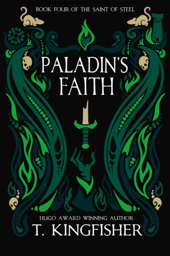 The cover of Paladin's Faith by T. Kingfisher. Features an illustration done in eerie shades of green, of a disembodied hand reaching upwards for a broken sword. Around the illustration are swirling decorative elements that look like flames, as well as other, smaller illustrations of rats, a gear, a crenellated tower, and skulls. 