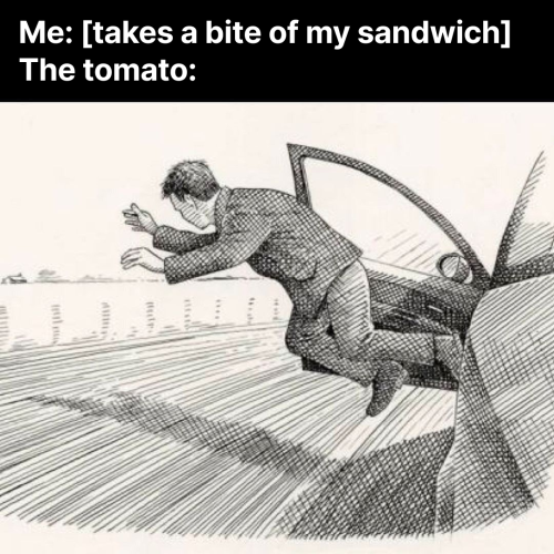 Retro style sketch illustration of a man being thrown from a moving car with dialog that reads “me, takes a bite of the sandwich, the tomato.”