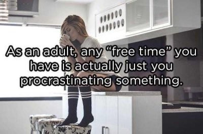 A picture of someone on a kitchen desk with the quote as an adult, any free time you have is actuly procrastinating something.
