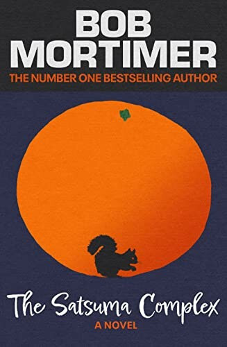 Image of the book cover for The Satsuma Complex by Bob Mortimer, showing the outline of a squirrel on the drawing of an orange satsuma, on a dark bluish background. The author's name is at the top of the image, followed by "The Number One Bestselling Author" and the title of the book is at the bottom, followed by "A Novel"