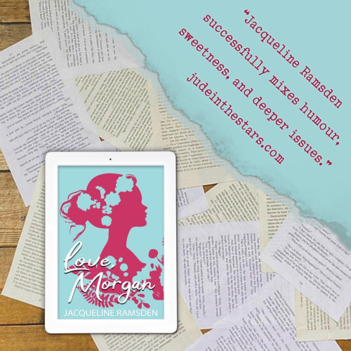 On a backdrop of book pages, an iPad with the cover of Love, Morgan (Jackson Point Collection #2) by Jacqueline Ramsden. In the top right corner of the image, a strip of torn paper with a quote: "Jacqueline Ramsden successfully mixes humour, sweetness, and deeper issues." and a URL: judeinthestars.com.