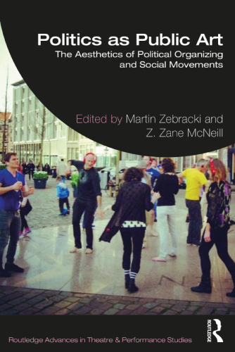 Book cover title: Politics as Public Art, the aesthetics of political organizing and social movements

edited by Martin Zebracki & Z. Zane McNeill