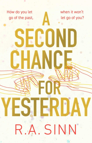 The book jacket for A SECOND CHANCE FOR YESTERDAY by R.A. Sinn, to be released August 29, 2023 from Solaris Books. The cover features a line drawing of two hands reaching for each other, superimposed in three different colors, as well as gold leaf lettering in all capitals with the book's title, and the legend "How do you let go of the past, when it won't let go of you?"