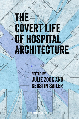 Book cover of book "The Covert Life of Hospital Architecture", edited by Julie Zook and Kerstin Sailer, UCL Press.
Text is in capital black letters.
In the background a hospital floorplan is shown, overlaid with viewsheds from two critical locations in a hospital ward, the nursing station (viewshed shaded in light blue) and a patient pillow (shaded in light purple). The locations at the centre of the two viewsheds are marked with dots.