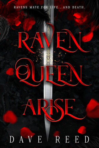 Raven Queen Arise by Dave Reed. Ravens Mate for Life...and Death. A silver blade points down on a black-feathered background with red rose petals falling around. The title is in front of this details, written in elegant blood-red text.
