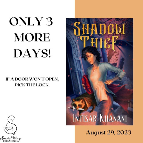 A graphic featuring the cover of Shadow Thief and the following text: "Only 3 more days! SHADOW THIEF by Intisar Khanani. If a door won't open, pick the lock. Coming August 29, 2023 from Snowy Wings Publishing."