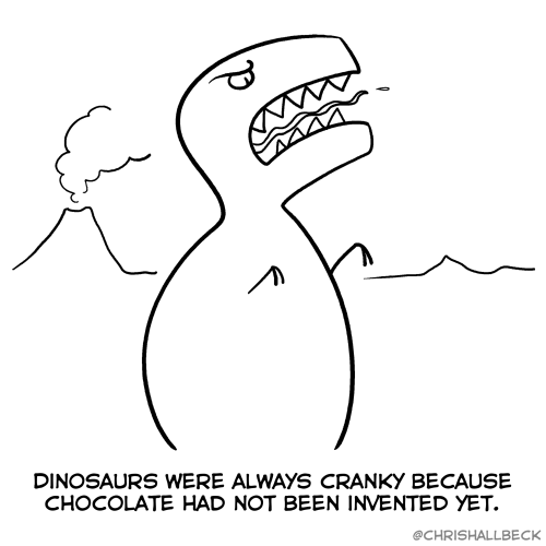 Dinosaurs were always cranky because chocolate had not been invented yet. @chrishallbeck