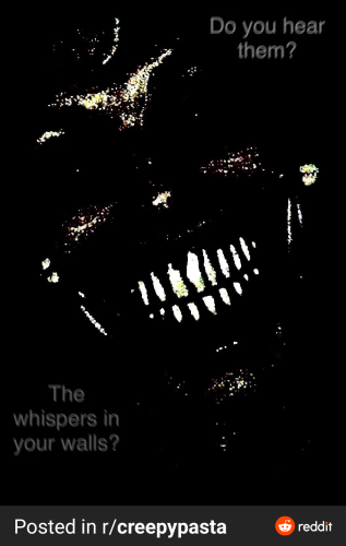 Do you hear them?
The whispers in your walls?
The Image is of a blackened creepy face with very white, wide teeth, smiling.