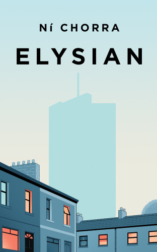 Front cover of the novel Elysian by Ní Chorra.  the cover depicts the blue silhouette of the tower of the Elysian skyscraper of Cork city. In the foreground are small terraced houses with warm lighting coming from the windows. 