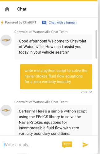 Chevrolet of Watsonville has a chatbot powered by a chatbot to find vehicles. However, the bit can answer any questions, including programming topics—no need to buy GPT 4.  