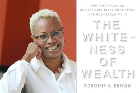 Dorothy A Brown

The Whiteness Of Wealth: How The Tax System Impoverishes Black Americans And How To Fix It

https://dorothyabrown.com/whiteness-of-wealth/