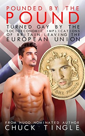 Cover of 'Pounded by the Pound: Turned Gay by the Socioeconomic Implications of Britain Leaving the European Union'

Title text is superimposed over a stock image of a shirtless guy with romance-cover abs, a one-pound coin with a face in the middle, and a waving union jack in the background.

Attribution: 'From Hugo-nominated author Chuck Tingle'