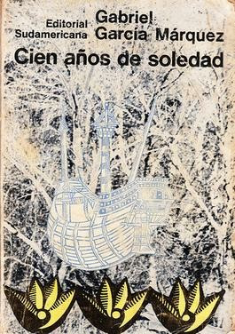 First edition of One Hundred Years of Solitude: Editorial Sudamericana, Buenos Aires, 1967. By Book cover, Fair use, https://en.wikipedia.org/w/index.php?curid=27066856