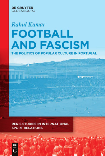 Cover of the book "Football and Fascism: The Politics of Popular Culture in Portugal”, by Rahul Kumar, part of the series RERIS Studies in International Sport Relations. Published by De Guyter. The cover features a photo of the Jamor National Stadium where a football match is taking place.