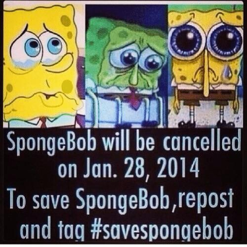 SpongeBob will be cancelled on Jan. 28, 2014

To save SpongeBob, repost and tag #SaveSpongebob