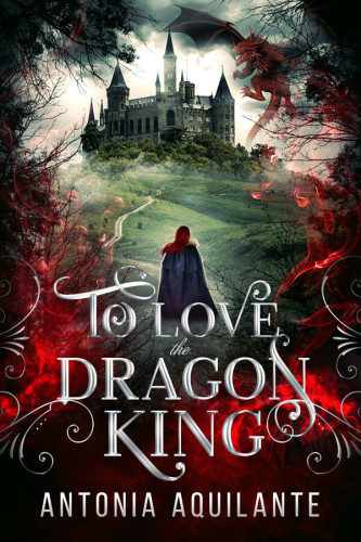 Cover - To Love the Dragon King by Antonia Aquilante - A person with long dark read hair in a deeb blue cloak faces away from the viewer at the base of a hill, surrounded by swirls of red magic, looking up at a castle and red dragon in flight under a cloudy sky