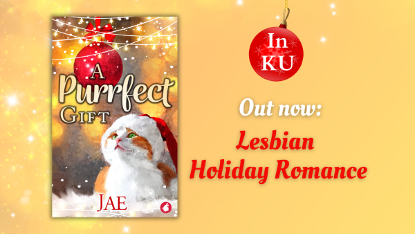 Out now and in Kindle Unlimited: A Purrfect Gift by Jae, lesbian holiday romance. 

Depicted is a book cover with a ginger-and-white cat wearing a santa hat. 