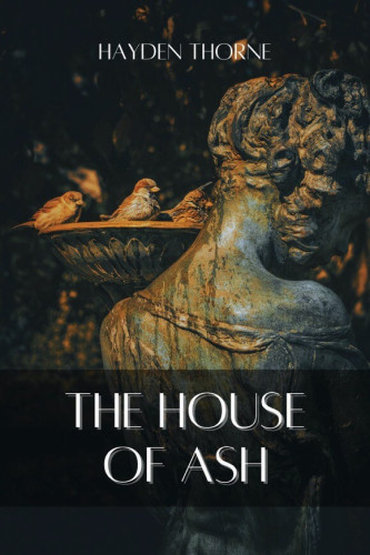 Cover - The House of Ash by Hayden Thorne - an ancient stained statue of a woman with her back to the viewer holding a platter with three live birds, dark background