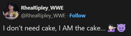 A tweet from WWE wrestler Rhea Ripley saying (In response to a fan's comment about her having cake on her birthday): "I don't need cake, I AM the cake..."