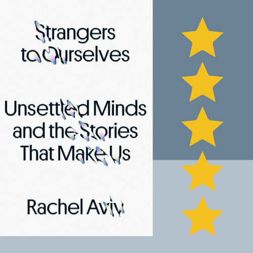 Cover art for Strangers to Ourselves, by Rachel Aviv. Five stars.