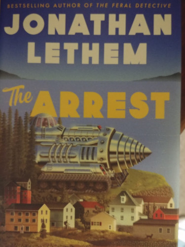Cover of The Arrest by Jonathan Lethem. A gigantic retro scifi vehicle drives along the hill above a small village.