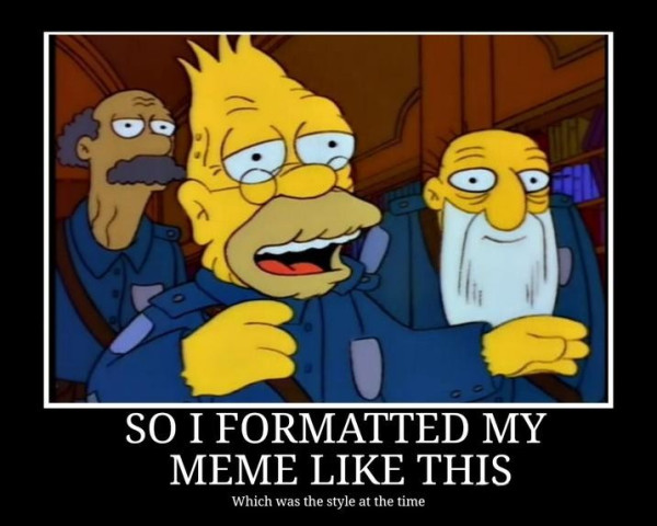 Grandpa Simpson in an "Inspiration"-style poster, labeled "So I formatted my meme like this, (small text) which was the style at the time" 
