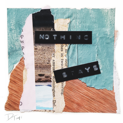 Collage of torn pages in blue and tan, two word on black labels that say "Nothing Stays"