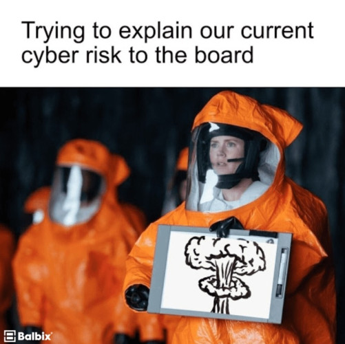 A group of people in isolation suit with one of them holding a sign with a nuclear mushrooms drawn, and the text "Trying to explain our current cyber risk to the board"