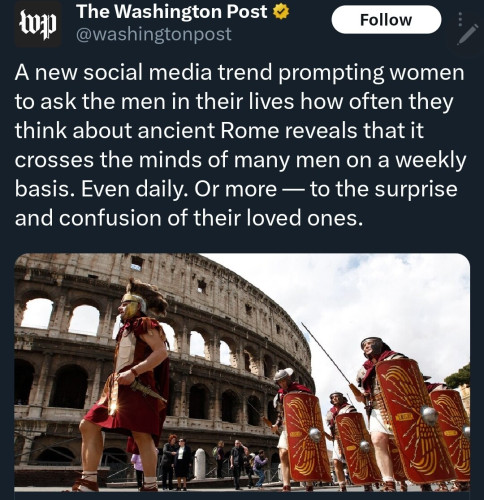 Washington Post headline that reads "A new social media trend prompting women to ask the men in their lives how often they think about ancient Rome reveals that it crosses the minds of many men on a weekly basis, even daily or more to the surprise and confusion of their loved ones.