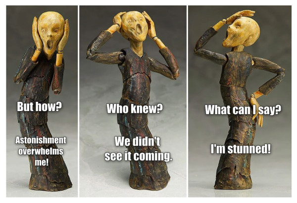 A meme. This is three picture of the action figure of the painting "the scream" by Munch. The posable action figure can take very dramatic pose, over the top. Overlay to the three pose; a text:
1. But How? Astonishment overwhelms me!
2. Who knew? We didn't see it coming
3. What can I say? I'm stunned!
This is obvious sarcasm.

Note: probably a French meme at origin, I had it on my disk and couldn't find the English version online. Even on knowyourmeme database; well, this is a home remake and translation. Thanks to the original unknown French author.   