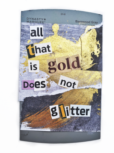 Mixed media torn paper with black and gold ink glued to a grey paint swatch with cut out letters spelling out the words "all that is gold does not glitter"