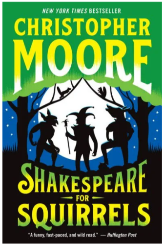 Cover of Shakespeare for Squirrels by Christopher Moore. New York Times Bestseller. "A funny, fast-paced, and wild read." - Huffington Post

Cover image shows three figures and two trees silhouetted against the full moon in a blue night sky. There are two squirrels in the branches of the trees. The figures, left to right are: a goblin, a jester with a puppet on a stick, and a man with the head of a donkey. 