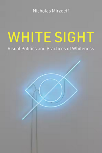 Cover of the book "WHITE SIGHT. Visual Politics and Practices of Whiteness" by Nicholas Mirzoeff (The MIT Press, 2023).