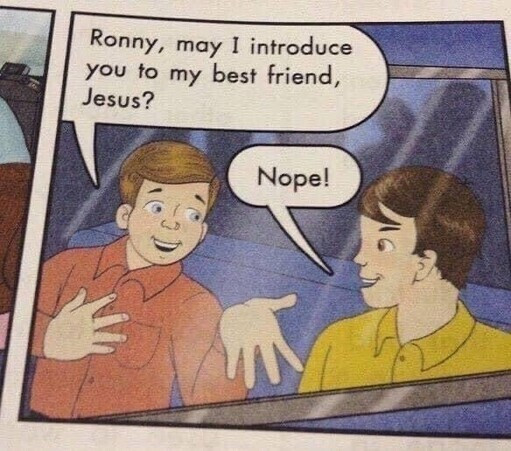 A single frame of a comic shows two young people sitting in the back seat of a car.  One asks "Ronny, may I introduce you to my best friend, Jesus?" to which the other replies "Nope!"