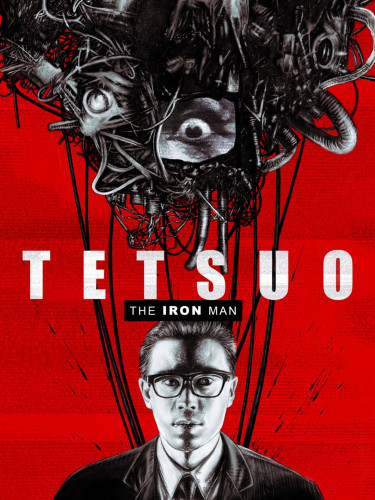 The poster for "Tetsuo: The Iron Man". The title is in the middle. The main character is in black and white at the bottom. He has cables coming out of him that connect him to a mass of wires, hoses, and metal, with a broken screen displaying a wide open eye