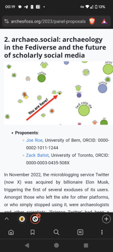 Screenshot of panel proposal. Partial text is as follows: 

2. archaeo.social: archaeology in the Fediverse and the future of scholarly social media

In November 2022, the microblogging service Twitter (now X) was acquired by billionaire Elon Musk, triggering the first of several exoduses of its users. Amongst those who left the site for other platforms, or who simply stopped using it, were archaeologists and other scientists. ‘Science Twitter’ had been a prominent venue for scholarly communication on social media, providing a platform for researchers to talk directly to each other and to the public (Cheplygina et al. 2020). Its sudden disintegration was a wake-up call for many, highlighting the risks of entrusting public scientific discourse to a single private corporation.

Full text is here, without the character limit: 
https://www.archeofoss.org/2023/panel-proposals