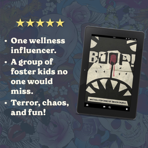Boop! written and performed by Imogen Church

One wellness influencer. 
A group of foster kids no one would miss.
Terror, chaos, and fun!