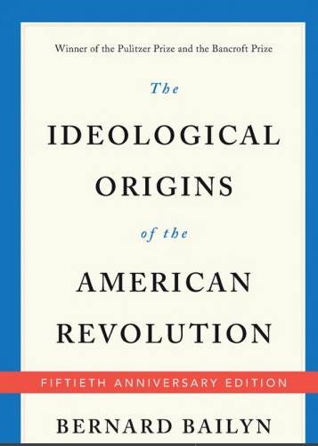 The IDEOLOGICAL ORIGINS of the AMERICAN REVOLUTION by Bernard Baylin Winner of the Pulitzer and the Bancroft Prize