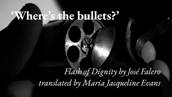 An empty gun, with a quote from José Falero's story Flash of Dignity, translated by Maria Jacqueline Evans: 'Where's the bullets?'
