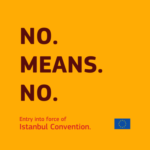 An orange background. On it, a text reads “No. Means. No. Entry into force of the Istanbul Convention”. The EU emblem is on the lower left-hand side.  