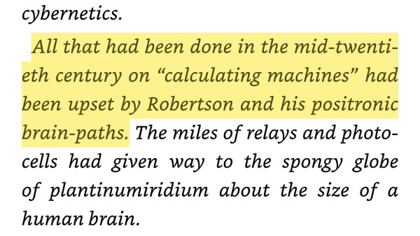 screenshot of text from I Robot reading:”All that had been done in the mid-twenti-eth century on "calculating machines" had been upset by Robertson and his positronic brain-paths. The miles of relays and photocells had given way to the spongy globe of plantinumiridium about the size of a human brain.”