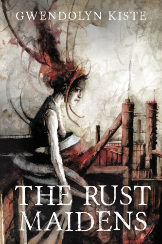 The cover for "The Rust Maidens". It shows an illustrated profile of girl with unusual growths coming from her hands and abdomen. Rusted metal spikes are sprouting from her head. In the distance there is a factory with tall smoke stacks