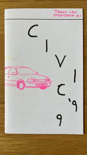 Cover has a line drawing in fluorescent pink ink of the car. Hand written in the corner in the same ink: "Trash Can Psychedelia #1". The title of the zine is also handwritten vertically down the page in black: Civic '99. Vroom vroom motherfuckers.