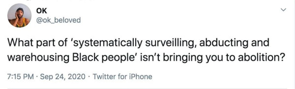 A tweet from @ok_beloved:
What part of "systemically surveilling, abducting and warehousing Black people" isn't bringing you to abolition?