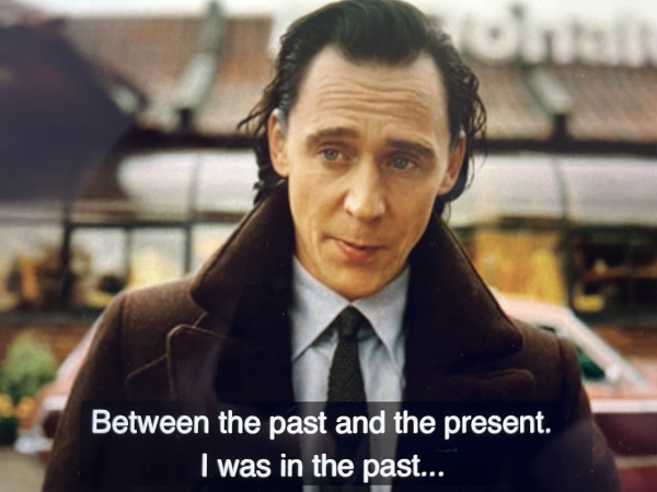 Screenshot from Loki, Series 2, episode 2. Loki is talking: “Between the past and the present. I was in the past …”