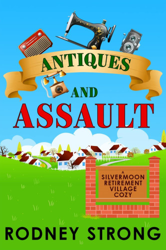 Image of the book cover for Antiques and Assault by Rodney Strong - A Silvermoon Retirement Village Cozy (fourth in the series).

The image is a cartoonish view of houses, in a green valley, with a wide blue sky above. The first word of the title is (Antiques) is in a gold banner which is surrounded by an old radio, phone, sewing machine and box brownie camera. The title of the series is displayed on a name plate surrounded by brick pillars (much like you see at the entrance to many estates). 