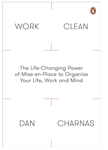 Work Clean - the Life Changing Power of Mise-en-Place to Organise Your Live, Work and Mind, by Dan Charnas.