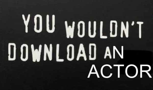 A black background with the words "you wouldn't download an actor" emblazoned on top, poking fun of the "you wouldn't steal a car" anti-piracy ads from 2004
