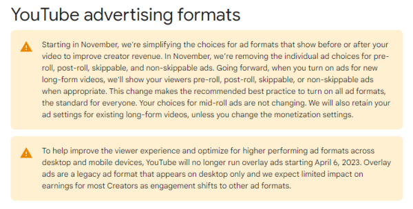Youtube Notification stating: 
"Starting in November, we're simplifying the choices for ad formats that show before or after your video to improve creator revenue. In November, we’re removing the individual ad choices for pre-roll, post-roll, skippable, and non-skippable ads. Going forward, when you turn on ads for new long-form videos, we'll show your viewers pre-roll, post-roll, skippable, or non-skippable ads when appropriate. This change makes the recommended best practice to turn on all ad formats, the standard for everyone. Your choices for mid-roll ads are not changing. We will also retain your ad settings for existing long-form videos, unless you change the monetization settings."